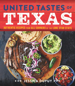 United Tastes of Texas (Authentic Recipes from All Corners of the Lone Star State) by Jessica Dupuy, 9780848745806
