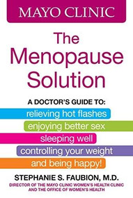 Mayo Clinic The Menopause Solution (A doctor's guide to relieving hot flashes, enjoying better sex, sleeping well, controlling your weight, and being happy!) by Stephanie S. Faubion, 9780848746759