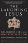 The Laughing Jesus (Religious Lies and Gnostic Wisdom) by Timothy Freke, Peter Gandy, 9781400082797