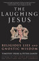 The Laughing Jesus (Religious Lies and Gnostic Wisdom) by Timothy Freke, Peter Gandy, 9781400082797