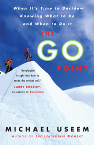 The Go Point (When It's Time to Decide--Knowing What to Do and When to Do It) by Michael Useem, 9781400082995
