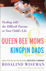 Queen Bee Moms & Kingpin Dads (Dealing with the Difficult Parents in Your Child's Life) by Rosalind Wiseman, Elizabeth Rapoport, 9781400083015