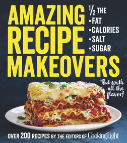 Amazing Recipe Makeovers (200 Classic Dishes at 1/2 the Fat, Calories, Salt, or Sugar) by The Editors of Cooking Light, 9780848747046