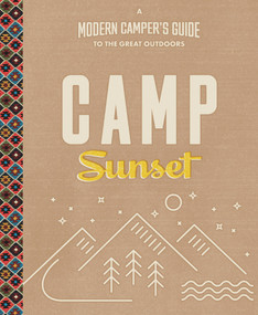 Camp Sunset (A Modern Camper's Guide to the Great Outdoors) by The Editors of Sunset, 9780848747084