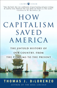 How Capitalism Saved America (The Untold History of Our Country, from the Pilgrims to the Present) by Thomas J. Dilorenzo, 9781400083312