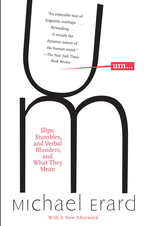 Um. . . (Slips, Stumbles, and Verbal Blunders, and What They Mean) by Michael Erard, 9781400095438