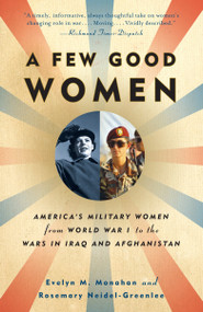 A Few Good Women (America's Military Women from World War I to the Wars in Iraq and Afghanistan) by Evelyn Monahan, Rosemary Neidel-Greenlee, 9781400095605