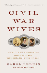 Civil War Wives (The Lives & Times of Angelina Grimke Weld, Varina Howell Davis & Julia Dent Grant) by Carol Berkin, 9781400095780
