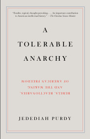 A Tolerable Anarchy (Rebels, Reactionaries, and the Making of American Freedom) by Jedediah Purdy, 9781400095841