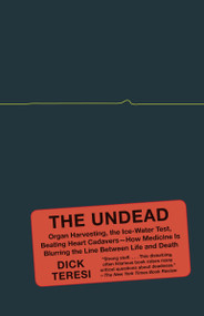 The Undead (Organ Harvesting, the Ice-Water Test, Beating-Heart Cadavers--How Medicine Is Blurring the Line Between Life and Death) by Dick Teresi, 9781400096114