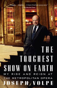 The Toughest Show on Earth (My Rise and Reign at the Metropolitan Opera) by Joseph Volpe, Charles Michener, 9781400096756