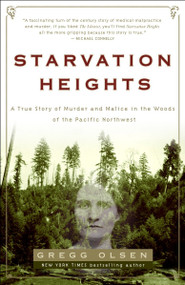 Starvation Heights (A True Story of Murder and Malice in the Woods of the Pacific Northwest) by Gregg Olsen, 9781400097463