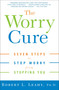 The Worry Cure (Seven Steps to Stop Worry from Stopping You) by Robert L. Leahy, Ph.D., 9781400097661