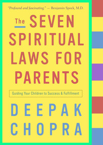 The Seven Spiritual Laws for Parents (Guiding Your Children to Success and Fulfillment) by Deepak Chopra, M.D., 9781400097852