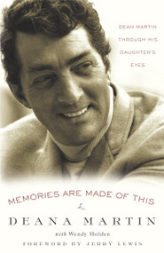 Memories Are Made of This (Dean Martin Through His Daughter's Eyes) by Deana Martin, Wendy Holden, 9781400098330