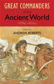The Great Commanders of the Ancient World 1479BC - 453AD by Andrew Roberts, 9780857381958