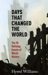 Days That Changed the World (The 50 Defining Events of World History) by Hywel Williams, 9780857383396