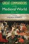The Great Commanders of the Medieval World 454-1582AD by Andrew Roberts, 9780857385895