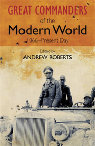 The Great Commanders of the Modern World 1866-1975 by Andrew Roberts, 9780857385918