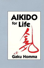 Aikido for Life by Gaku Homma, 9781556430787