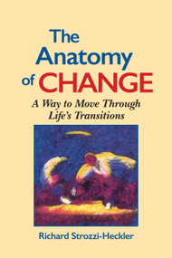 The Anatomy of Change (A Way to Move Through Life's Transitions Second Edition) by Richard Strozzi-Heckler, 9781556431470
