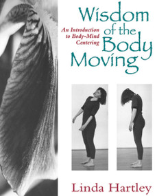 Wisdom of the Body Moving (An Introduction to Body-Mind Centering) by Linda Hartley, 9781556431746