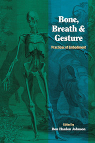 Bone, Breath, and Gesture (Practices of Embodiment Volume 1) by Don Hanlon Johnson, 9781556432019
