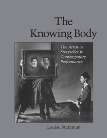The Knowing Body (The Artist as Storyteller in Contemporary Performance) by Louise Steinman, 9781556432026
