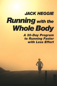 Running with the Whole Body (A 30-Day Program to Running Faster with Less Effort) by Jack Heggie, 9781556432262