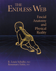 The Endless Web (Fascial Anatomy and Physical Reality) by R. Louis Schultz, Ph.D., Rosemary Feitis, D.O., Diana Salles, Ronald Thompson, 9781556432286