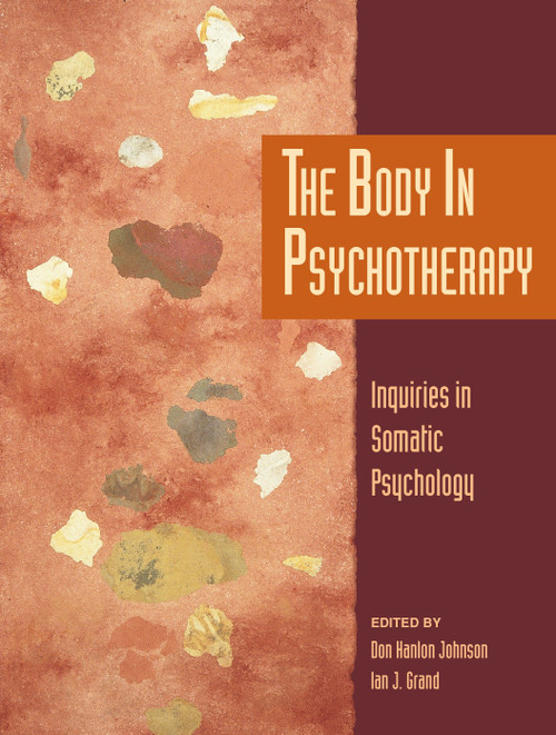 The Body in Psychotherapy (Inquiries in Somatic Psychology) by Don Hanlon Johnson, Ian J. Grand, 9781556432514
