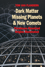 Dark Matter, Missing Planets and New Comets (Paradoxes Resolved, Origins Illuminated) by Tom Van Flandern, 9781556432682