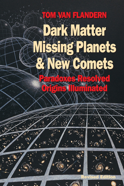 Dark Matter, Missing Planets and New Comets (Paradoxes Resolved, Origins Illuminated) by Tom Van Flandern, 9781556432682
