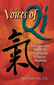 Voices of Qi (An Introductory Guide to Traditional Chinese Medicine) by Alex Holland, Fred Lanphear, 9781556433269