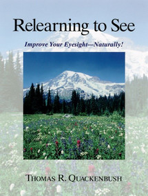 Relearning to See (Improve Your Eyesight Naturally!) by Thomas R. Quackenbush, 9781556433412