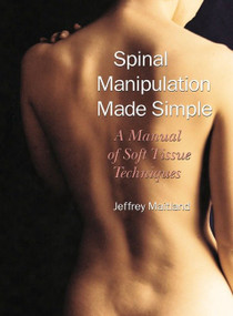 Spinal Manipulation Made Simple (A Manual of Soft Tissue Techniques) by Jeffrey Maitland, Kelley Kirkpatrick, 9781556433528