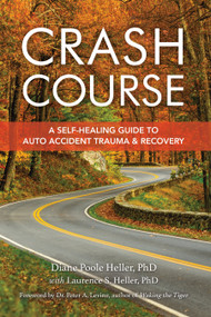 Crash Course (A Self-Healing Guide to Auto Accident Trauma and Recovery) by Diane Poole Heller, Laurence S. Heller, Peter A. Levine, Ph.D., 9781556433726