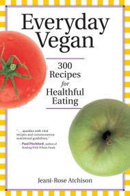 Everyday Vegan (300 Recipes for Healthful Eating) by Jeani-Rose Atchison, 9781556433764
