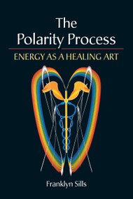 The Polarity Process (Energy as a Healing Art) by Franklyn Sills, 9781556434105