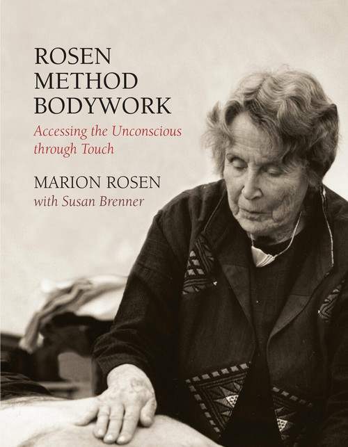 Rosen Method Bodywork (Accessing the Unconscious through Touch) by Marion Rosen, Susan Brenner, 9781556434181