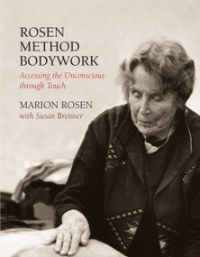 Rosen Method Bodywork (Accessing the Unconscious through Touch) by Marion Rosen, Susan Brenner, 9781556434181