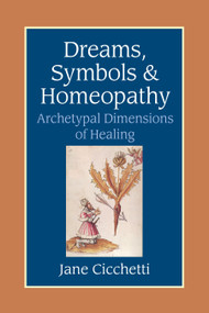 Dreams, Symbols, and Homeopathy (Archetypal Dimensions of Healing) by Jane Cicchetti, 9781556434365