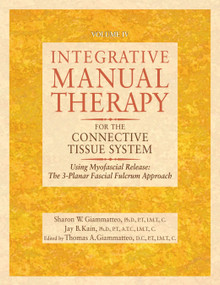 Integrative Manual Therapy for the Connective Tissue System (Using Myofascial Release: The 3-Planar Fascial Fulcrum Approach) by Sharon Giammatteo, Jay Kain, Thomas Giammatteo, 9781556434693