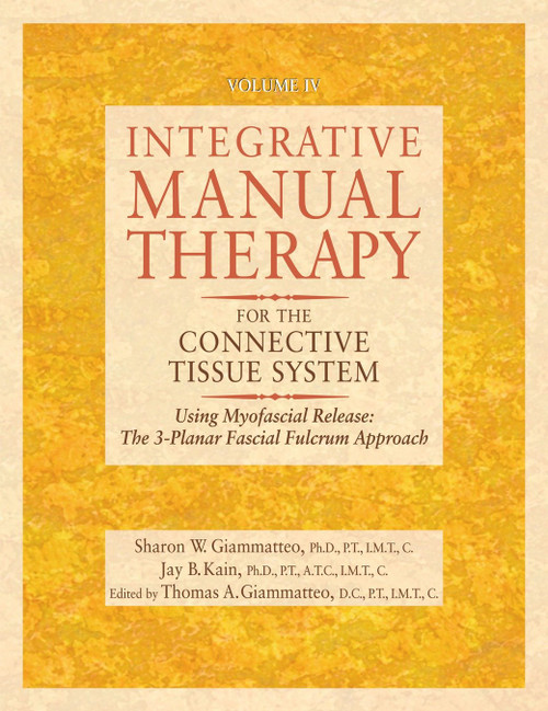 Integrative Manual Therapy for the Connective Tissue System (Using Myofascial Release: The 3-Planar Fascial Fulcrum Approach) by Sharon Giammatteo, Jay Kain, Thomas Giammatteo, 9781556434693