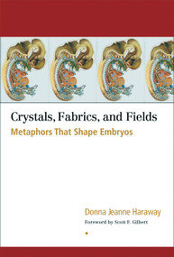 Crystals, Fabrics, and Fields (Metaphors That Shape Embryos) by Donna Jeanne Haraway, Scott F. Gilbert, 9781556434747