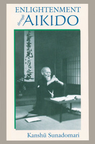 Enlightenment through Aikido by Kanshu Sunadomari, 9781556434877