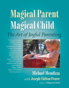 Magical Parent Magical Child (The Art of Joyful Parenting) by Michael Mendizza, Joseph Chilton Pearce, 9781556434976