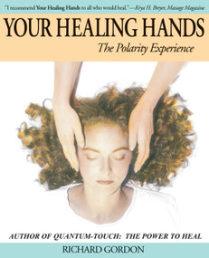 Your Healing Hands (The Polarity Experience) by Richard Gordon, 9781556435256