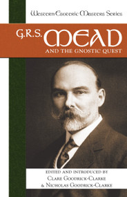 G. R. S. Mead and the Gnostic Quest by Clare Goodrick-Clarke, Nicholas Goodrick-Clarke, 9781556435720