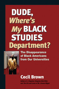 Dude, Where's My Black Studies Department? (The Disappearance of Black Americans from Our Universities) by Cecil Brown, 9781556435737